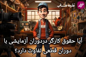 آیا حقوق کارگر دردوران آزمایشی با دوران قطعی تفاووت دارد؟