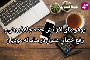 روش های افزایش حد مجاز فروش و رفع خطای عدول در سامانه مودیان